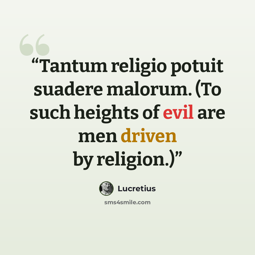 “Tantum religio potuit suadere malorum. (To such heights of evil are men driven by religion.)” quote by Lucretius