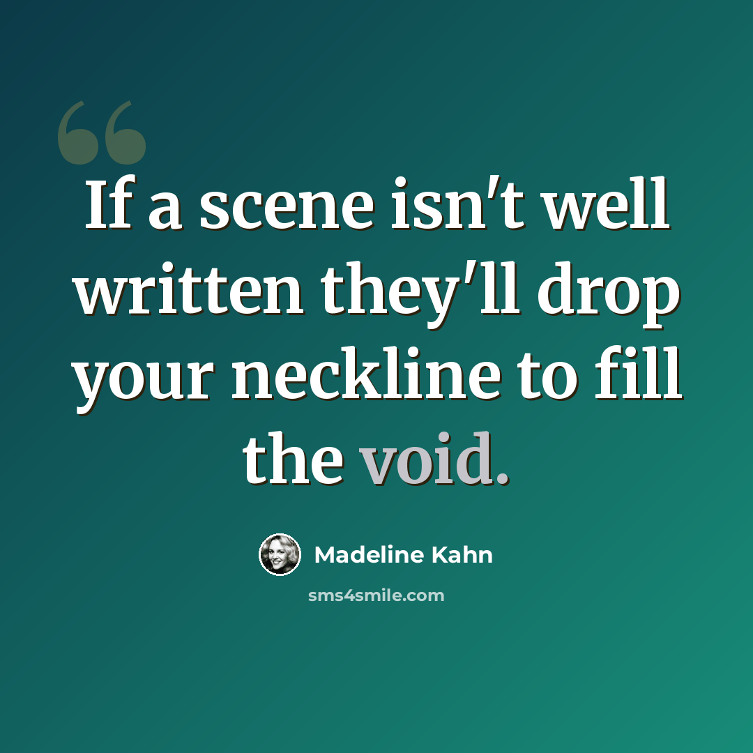 “If a scene isn't well written they'll drop your neckline to fill the void.” quote by Madeline Kahn
