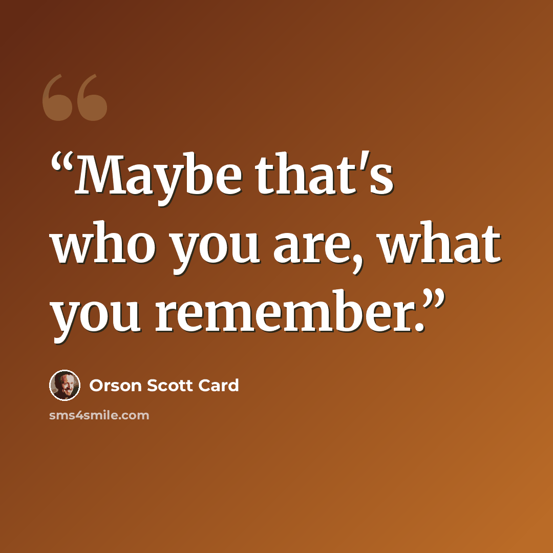 “Maybe that's who you are, what you remember.” quote by Orson Scott Card