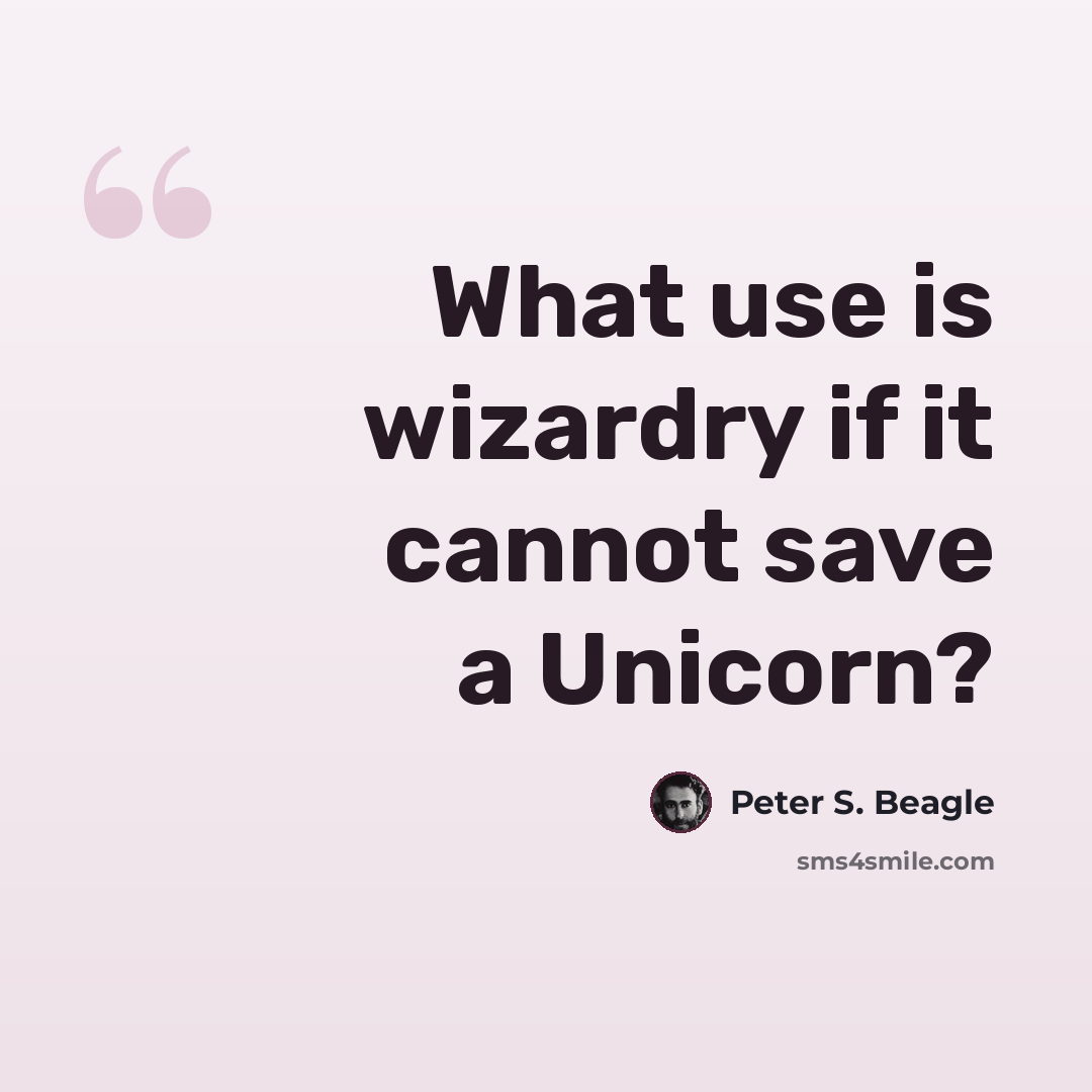 “What use is wizardry if it cannot save a Unicorn?” quote by Peter S. Beagle