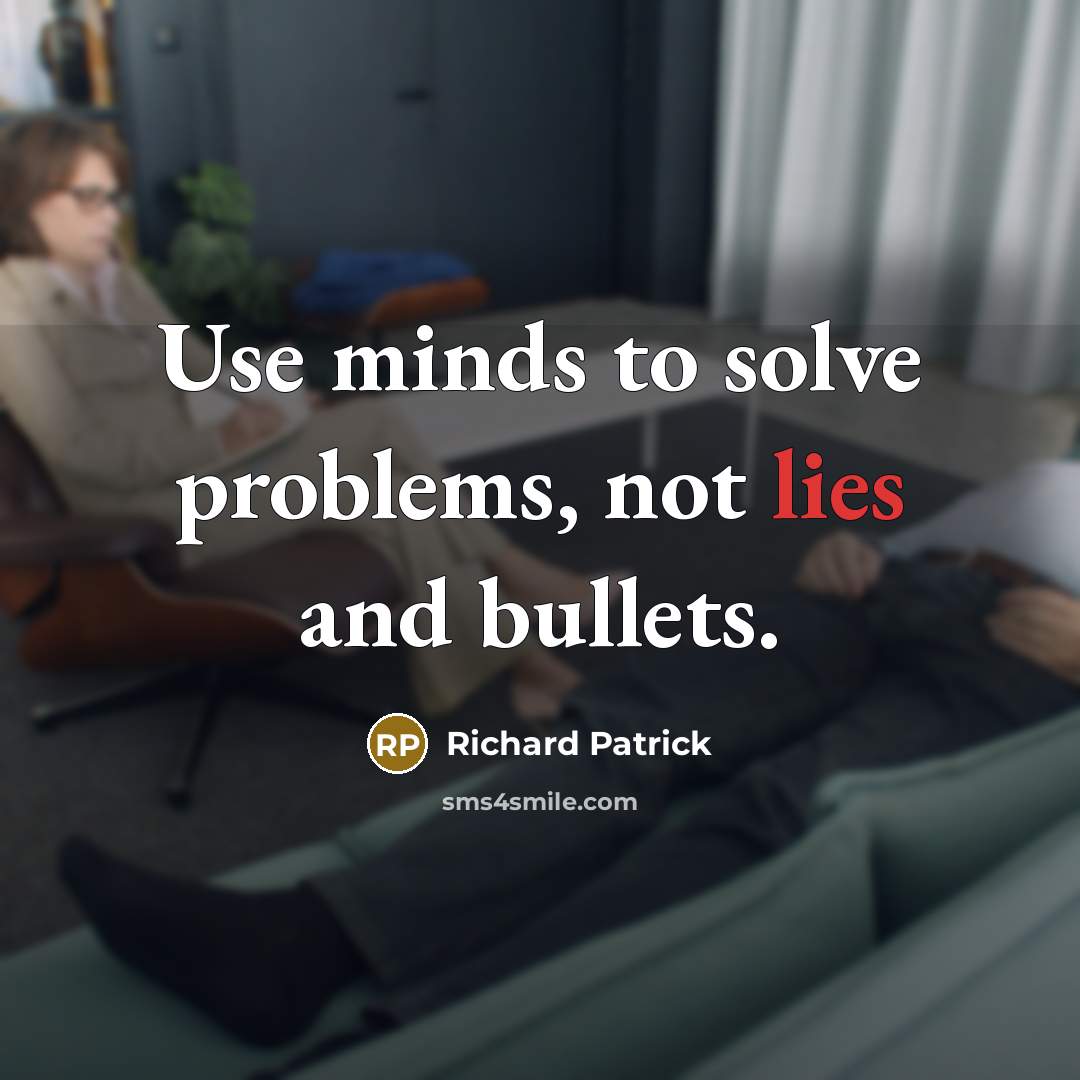“Use minds to solve problems, not lies and bullets.” quote by Richard Patrick