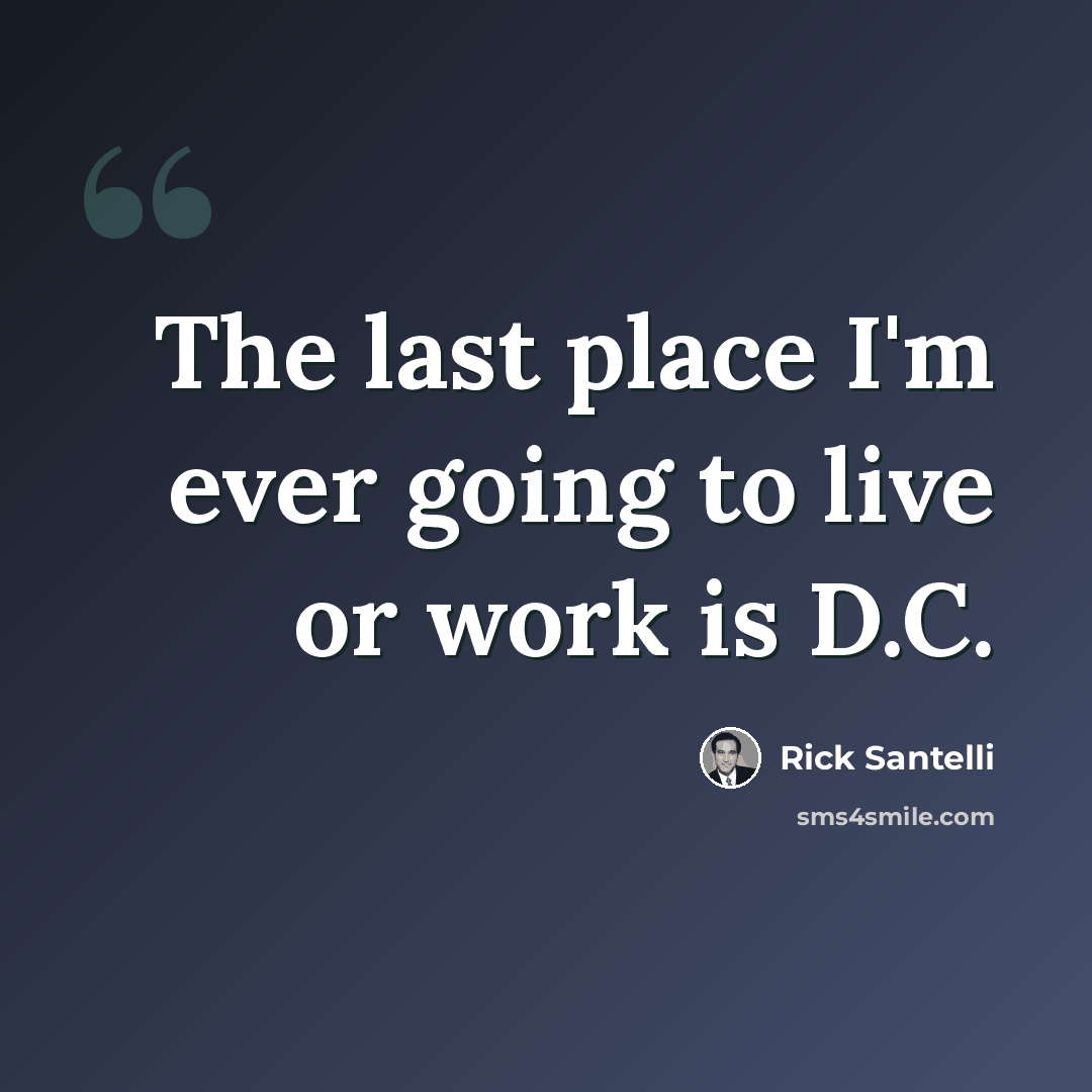 “The last place I'm ever going to live or work is D.C.” quote by Rick Santelli