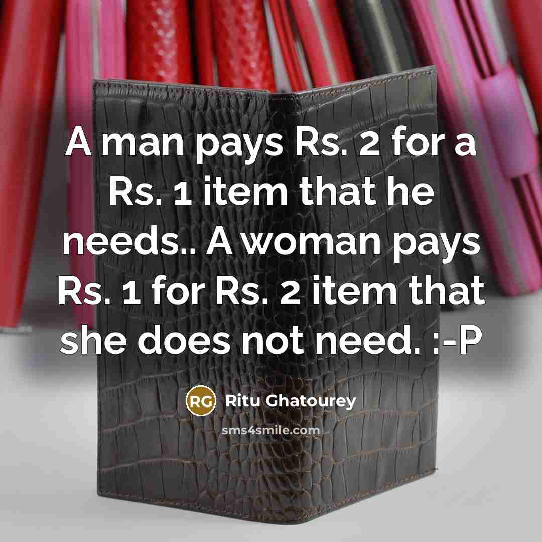 “A man pays Rs. 2 for a Rs. 1 item that he needs.. A woman pays Rs. 1 for Rs. 2 item that she does not need. :-P” quote by Ritu Ghatourey