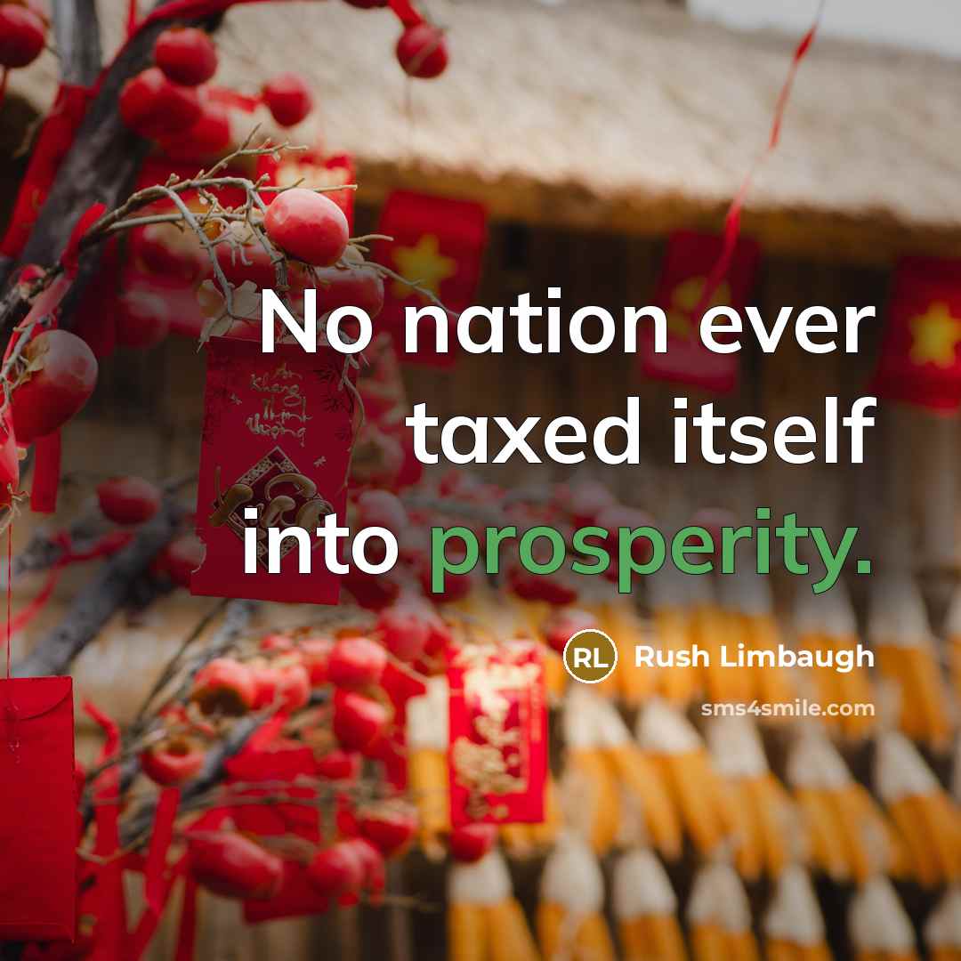 “No nation ever taxed itself into prosperity.” quote by Rush Limbaugh