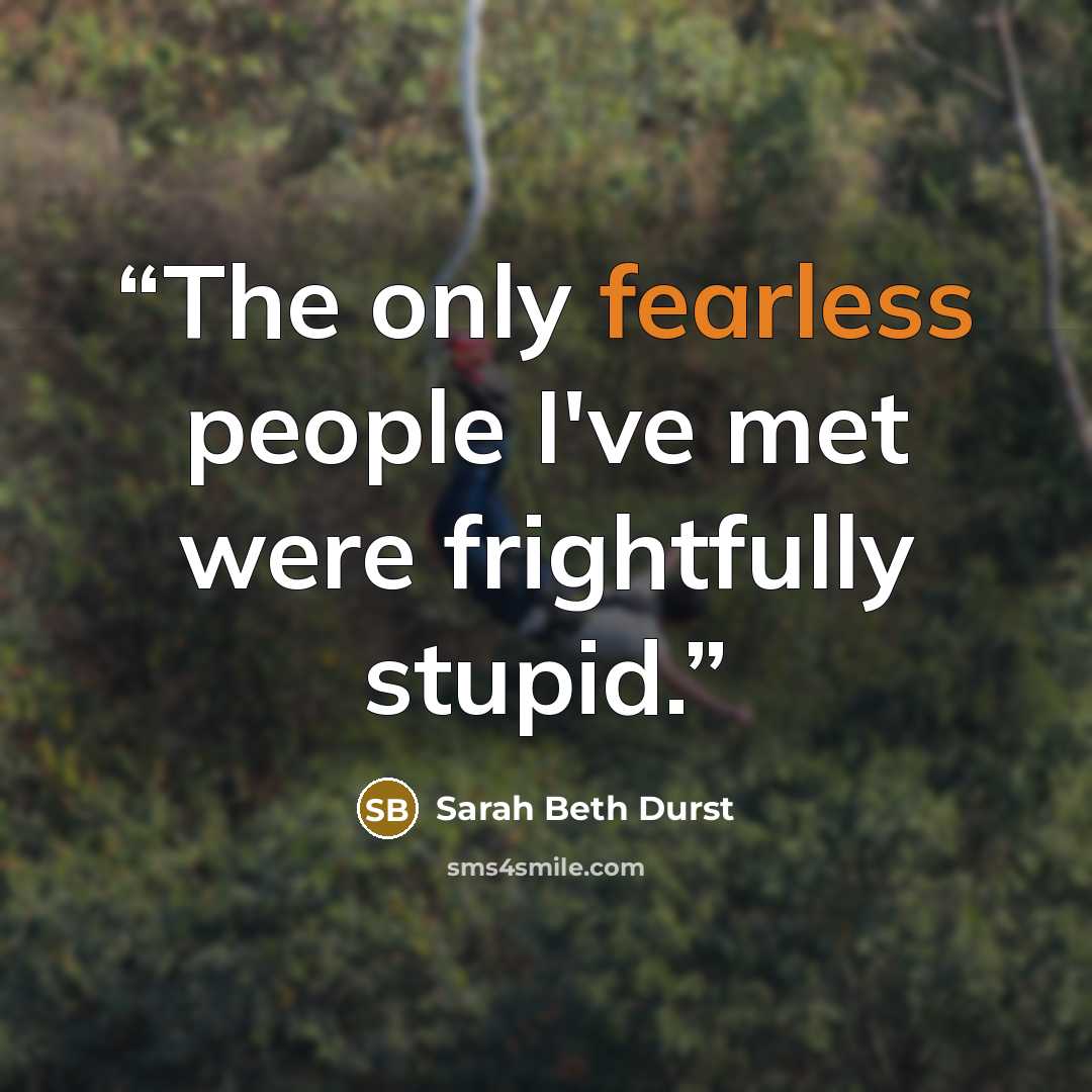 “The only fearless people I've met were frightfully stupid.” quote by Sarah Beth Durst