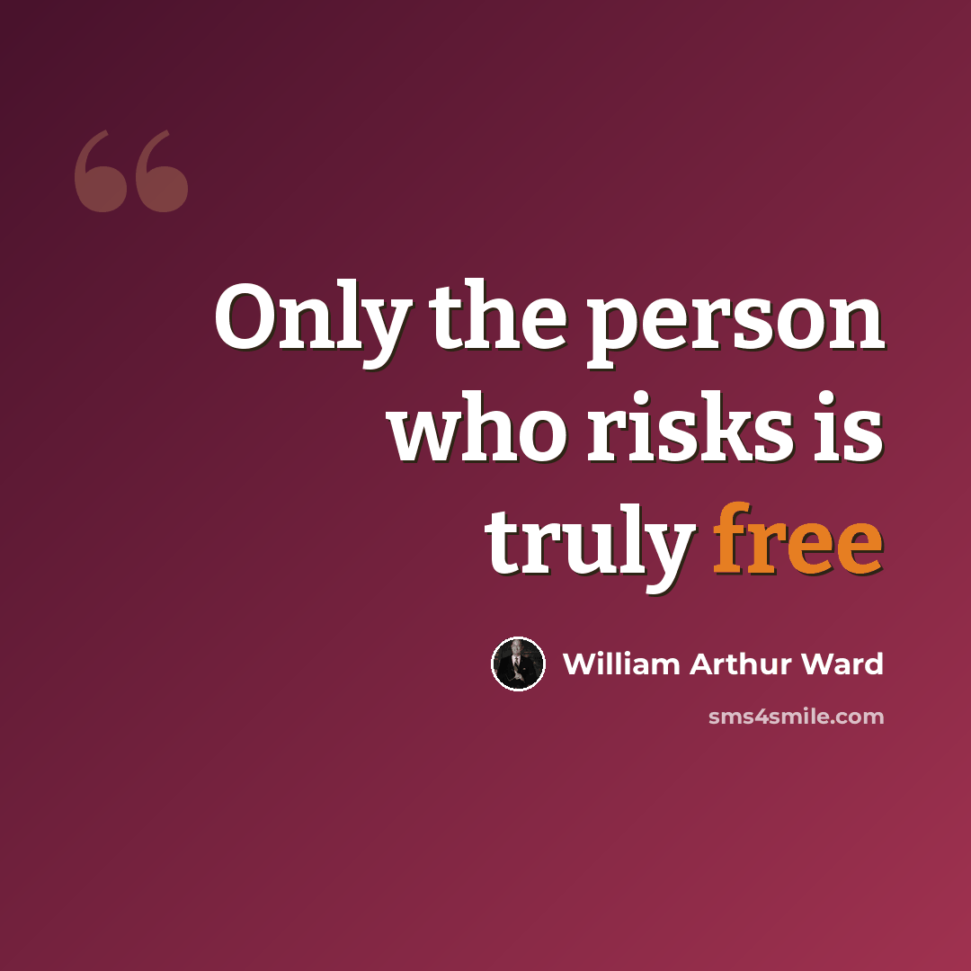 “Only the person who risks is truly free” quote by William Arthur Ward