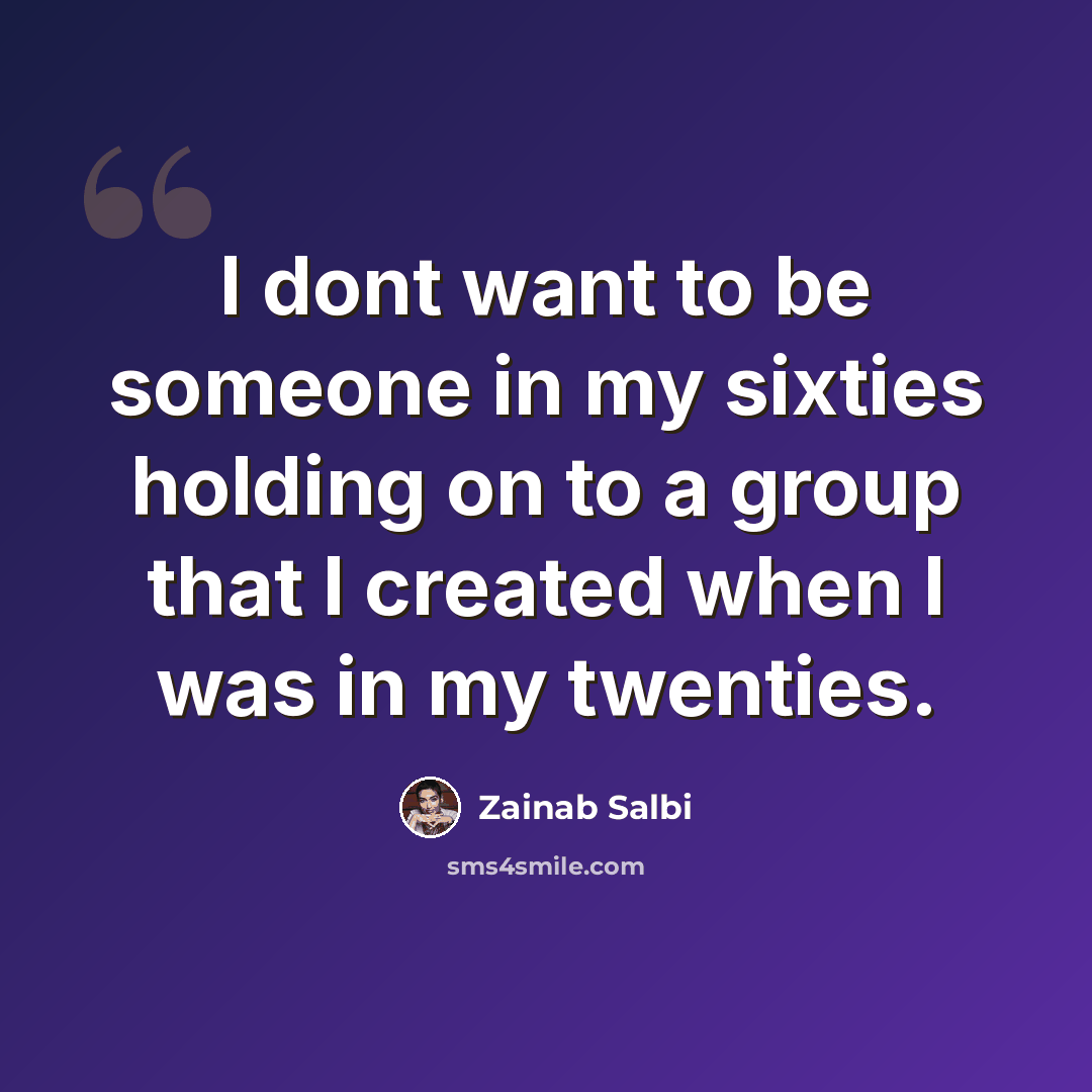 “I dont want to be someone in my sixties holding on to a group that I created when I was in my twenties.” quote by Zainab Salbi