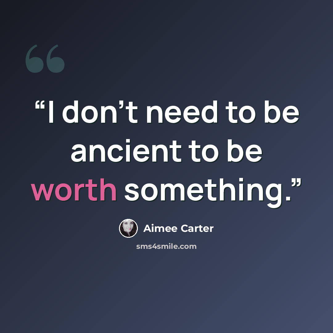 “I don't need to be ancient to be worth something.” quote by Aimee Carter