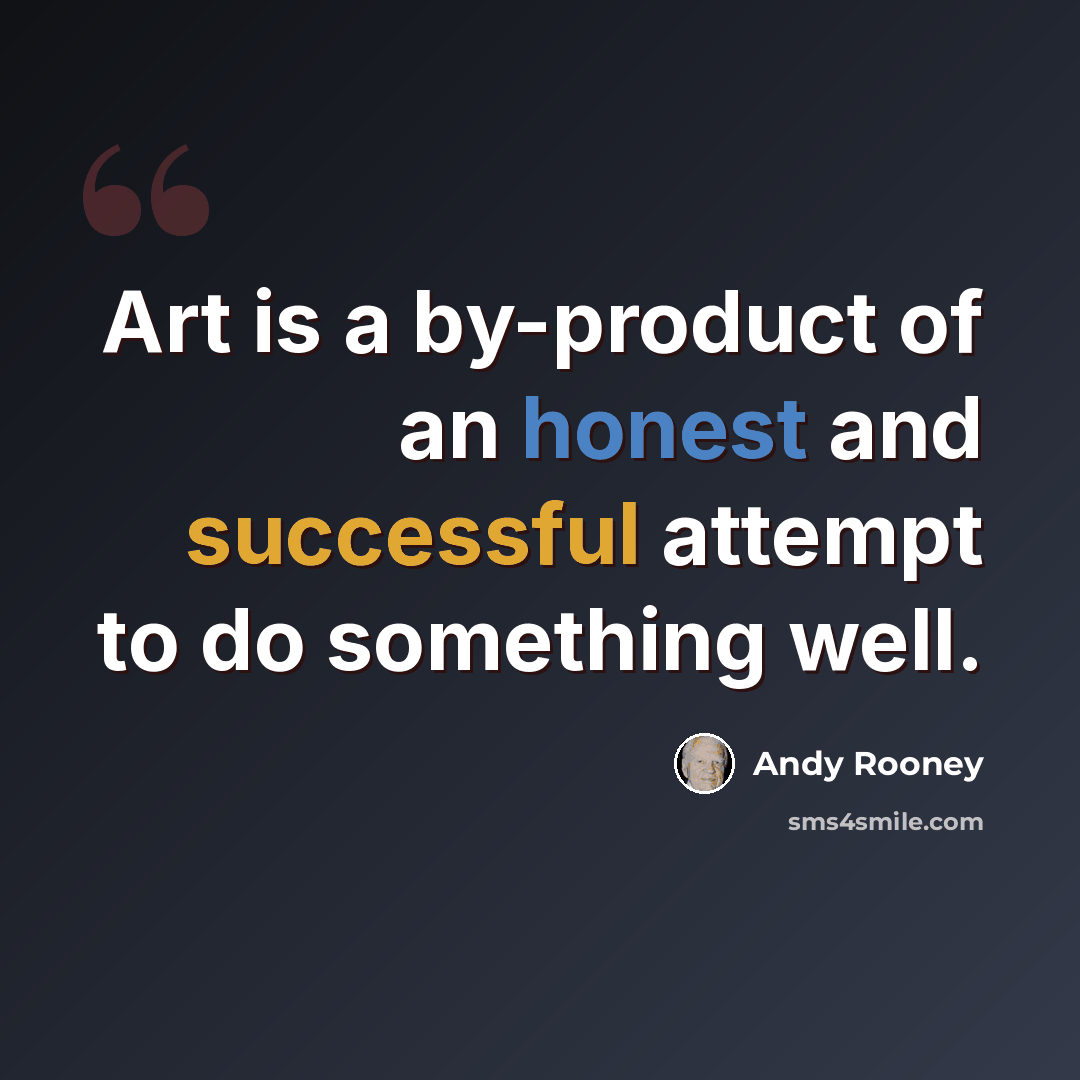 “Art is a by-product of an honest and successful attempt to do something well.” quote by Andy Rooney