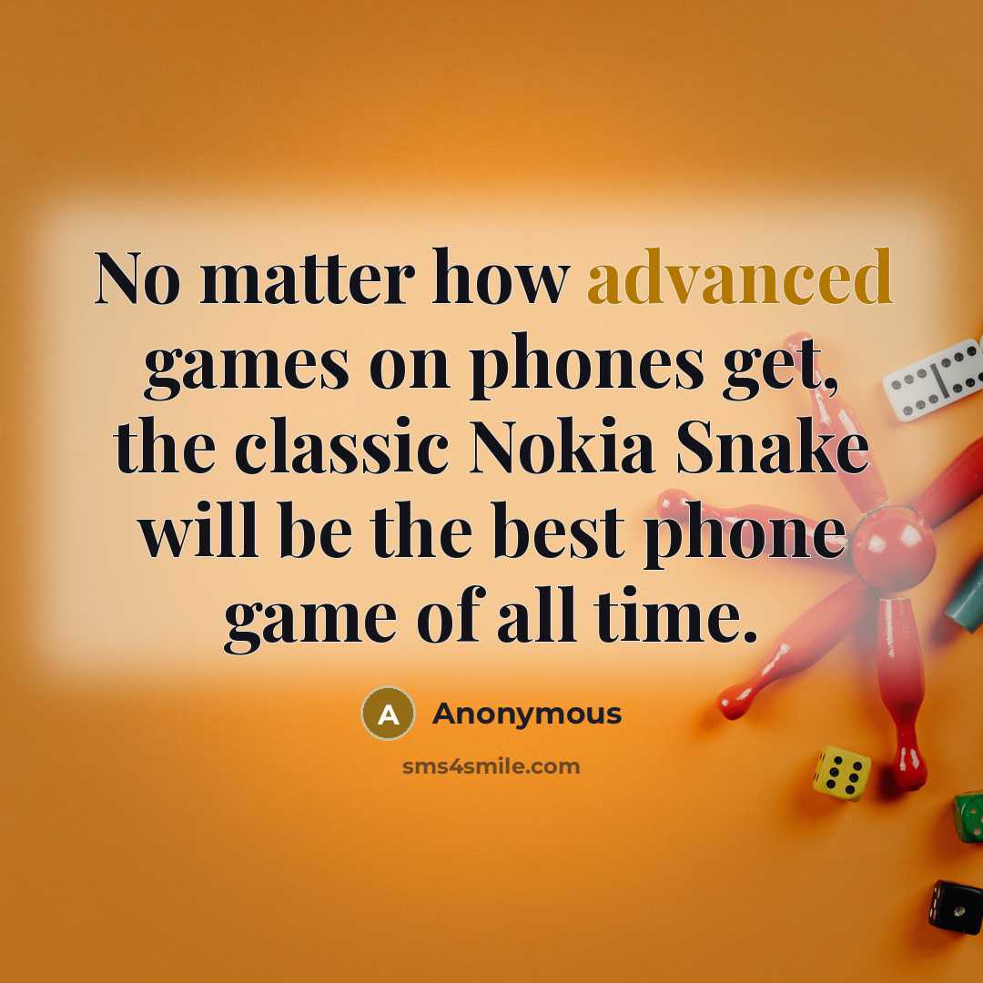 “No matter how advanced games on phones get, the classic Nokia Snake will be the best phone game of all time.” quote by Anonymous