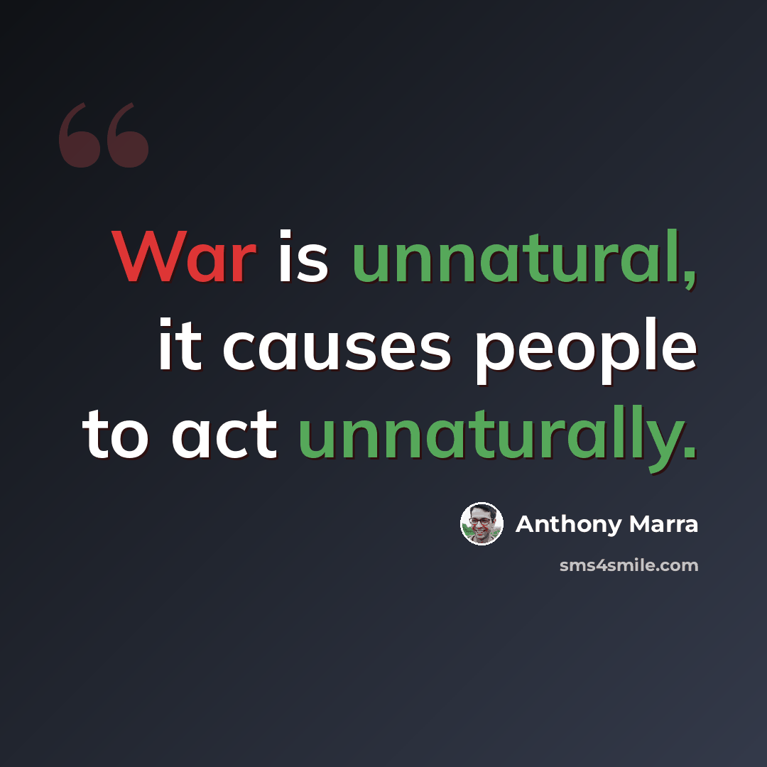 “War is unnatural, it causes people to act unnaturally.” quote by Anthony Marra