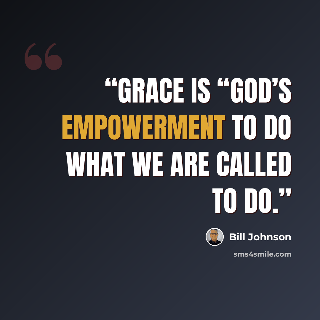 “grace is “God’s empowerment to do what we are called to do.” quote by Bill Johnson
