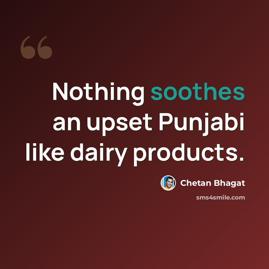 “Nothing soothes an upset Punjabi like dairy products.” quote by Chetan Bhagat