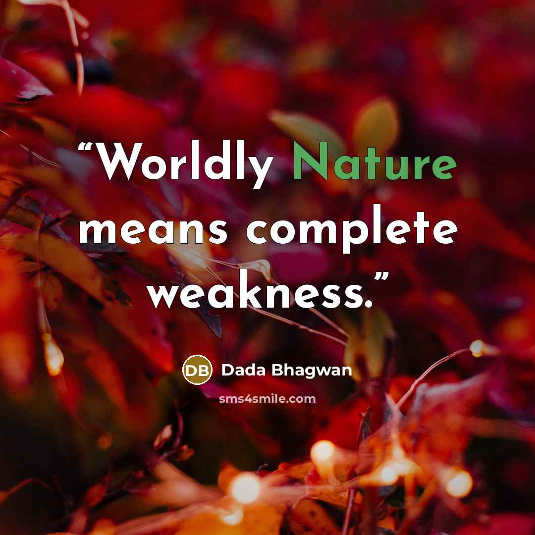 “Worldly Nature means complete weakness.” quote by Dada Bhagwan