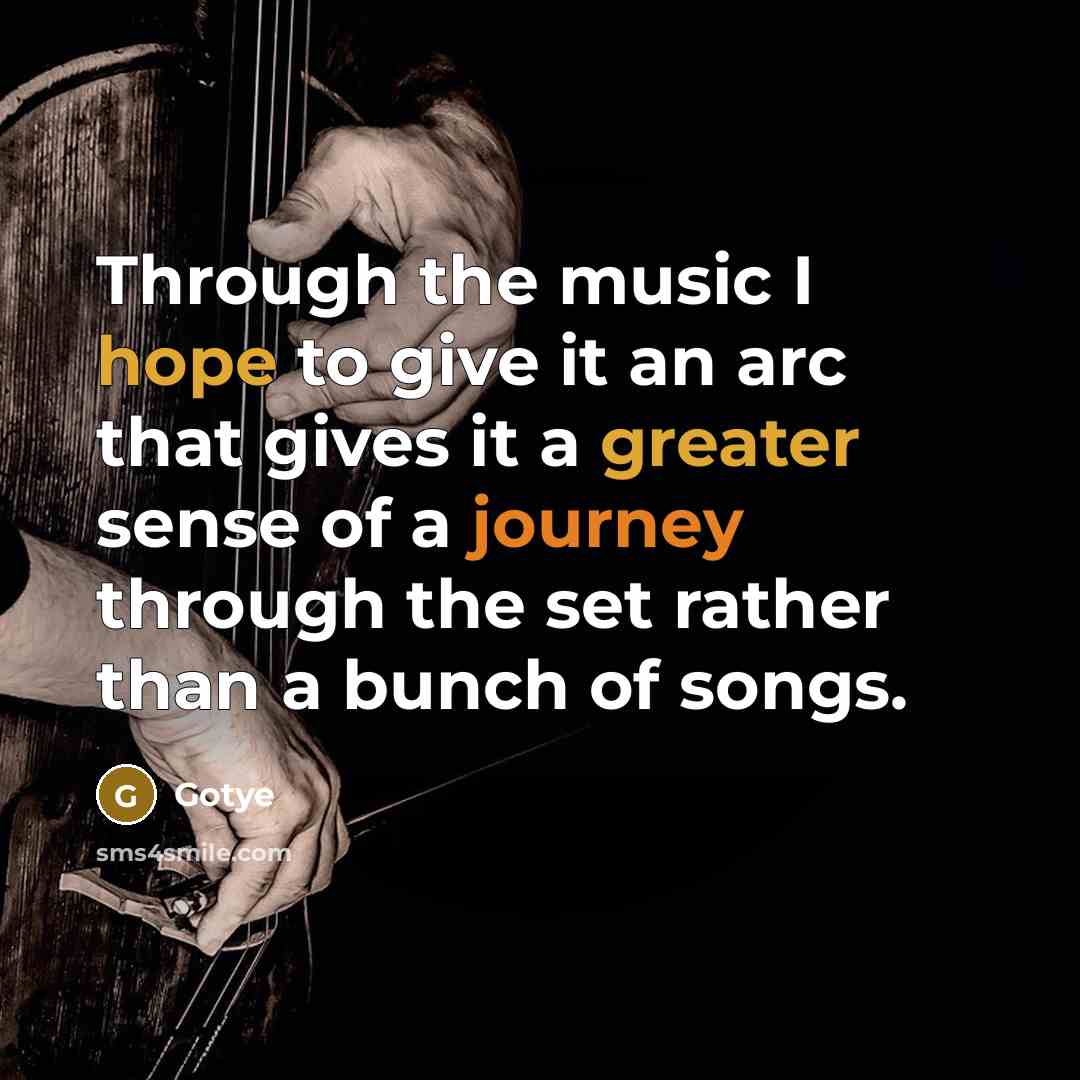 “Through the music I hope to give it an arc that gives it a greater sense of a journey through the set rather than a bunch of songs.” quote by Gotye