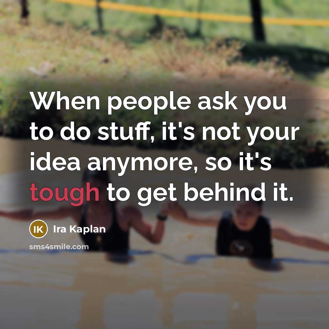 “When people ask you to do stuff, it's not your idea anymore, so it's tough to get behind it.” quote by Ira Kaplan