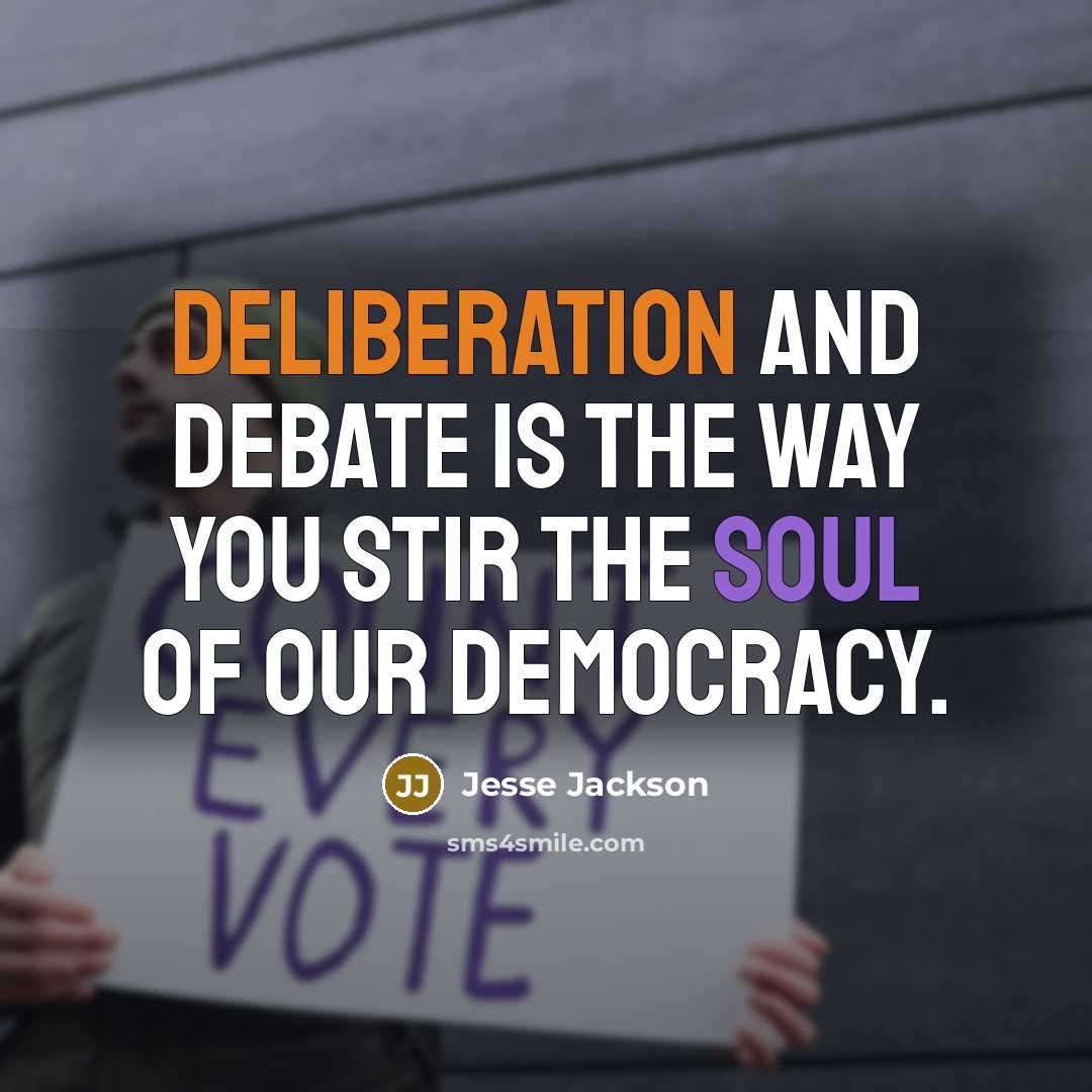 “Deliberation and debate is the way you stir the soul of our democracy.” quote by Jesse Jackson