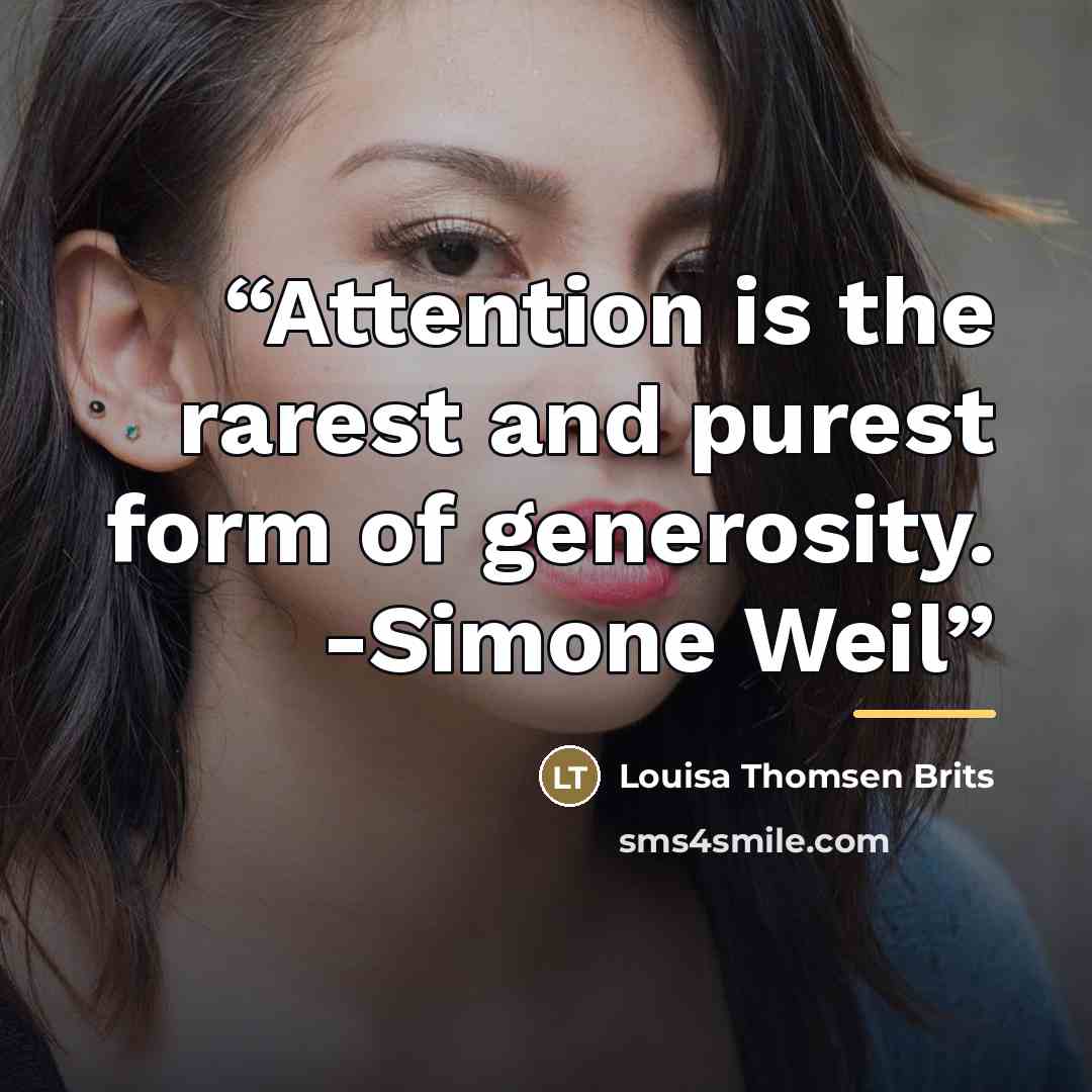 “Attention is the rarest and purest form of generosity. -Simone Weil” quote by Louisa Thomsen Brits