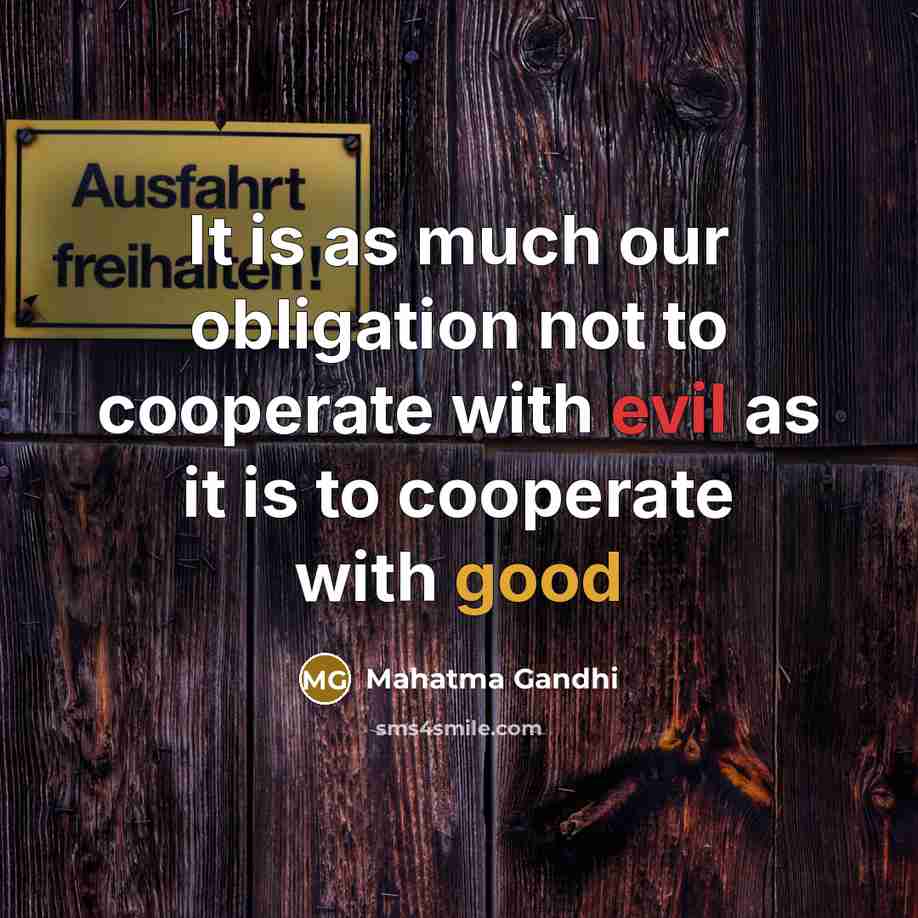 “It is as much our obligation not to cooperate with evil as it is to cooperate with good” quote by Mahatma Gandhi