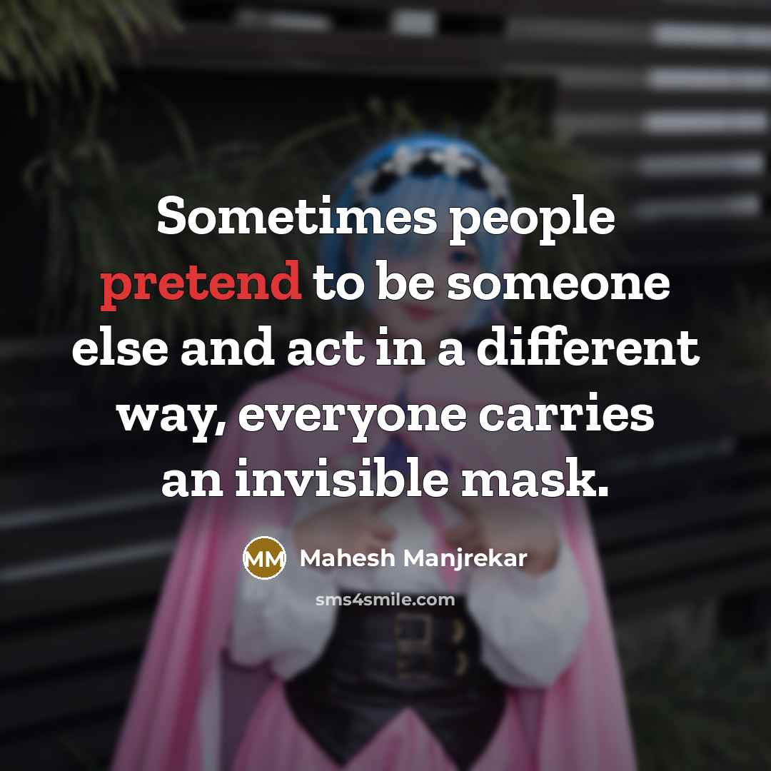 “Sometimes people pretend to be someone else and act in a different way, everyone carries an invisible mask.” quote by Mahesh Manjrekar