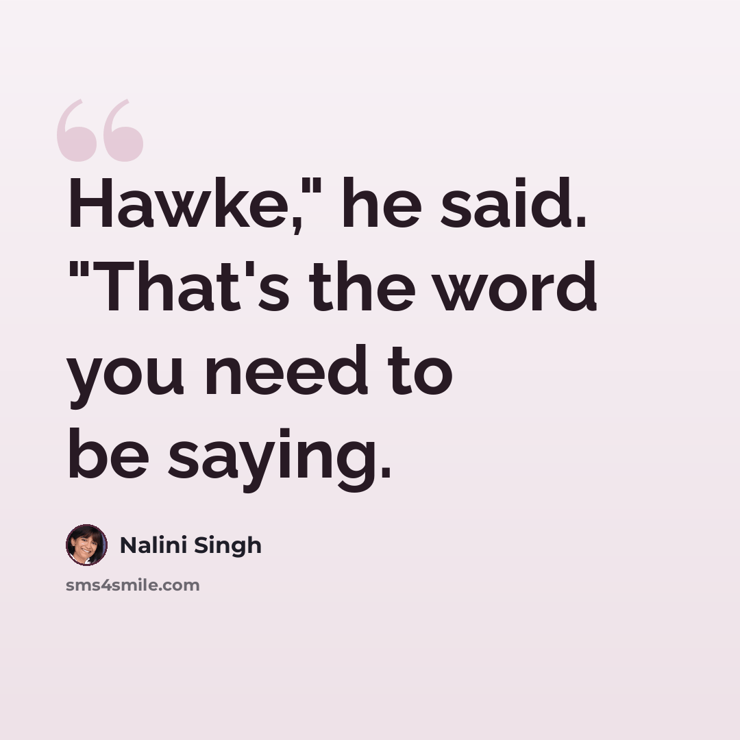 “Hawke," he said. "That's the word you need to be saying.” quote by Nalini Singh