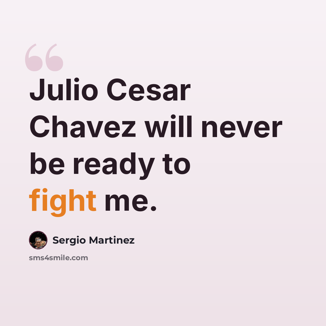 “Julio Cesar Chavez will never be ready to fight me.” quote by Sergio Martinez