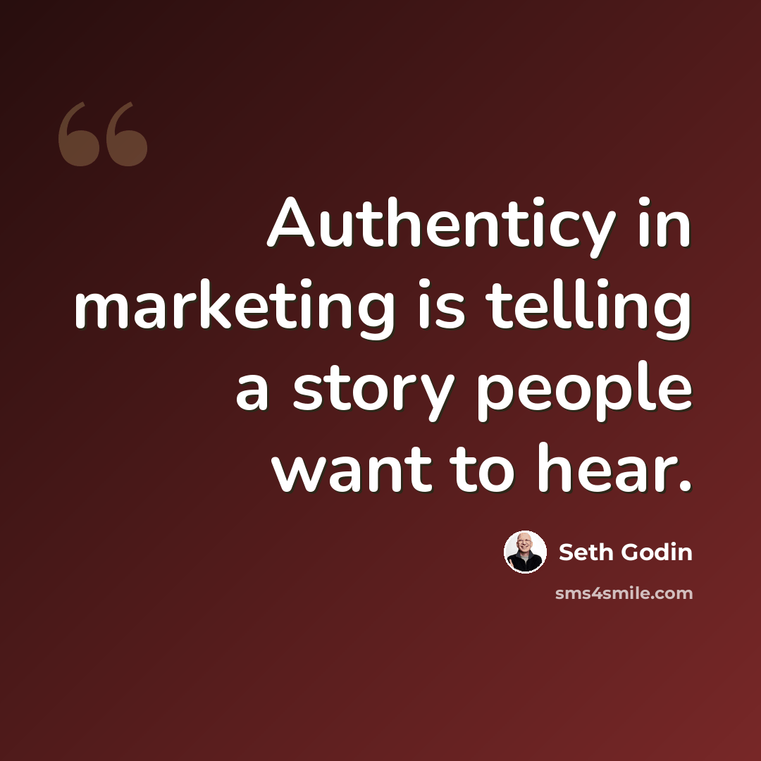 “Authenticy in marketing is telling a story people want to hear.” quote by Seth Godin