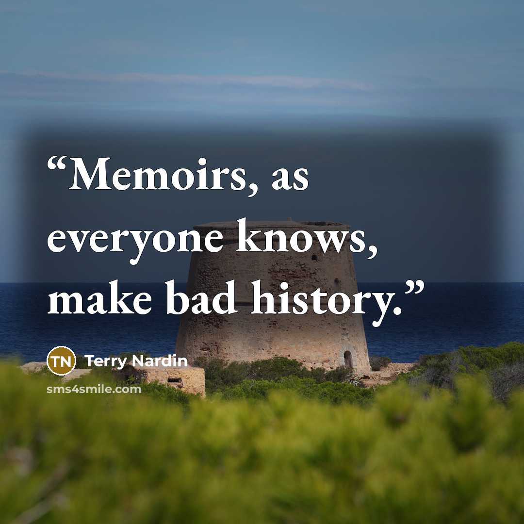 “Memoirs, as everyone knows, make bad history.” quote by Terry Nardin