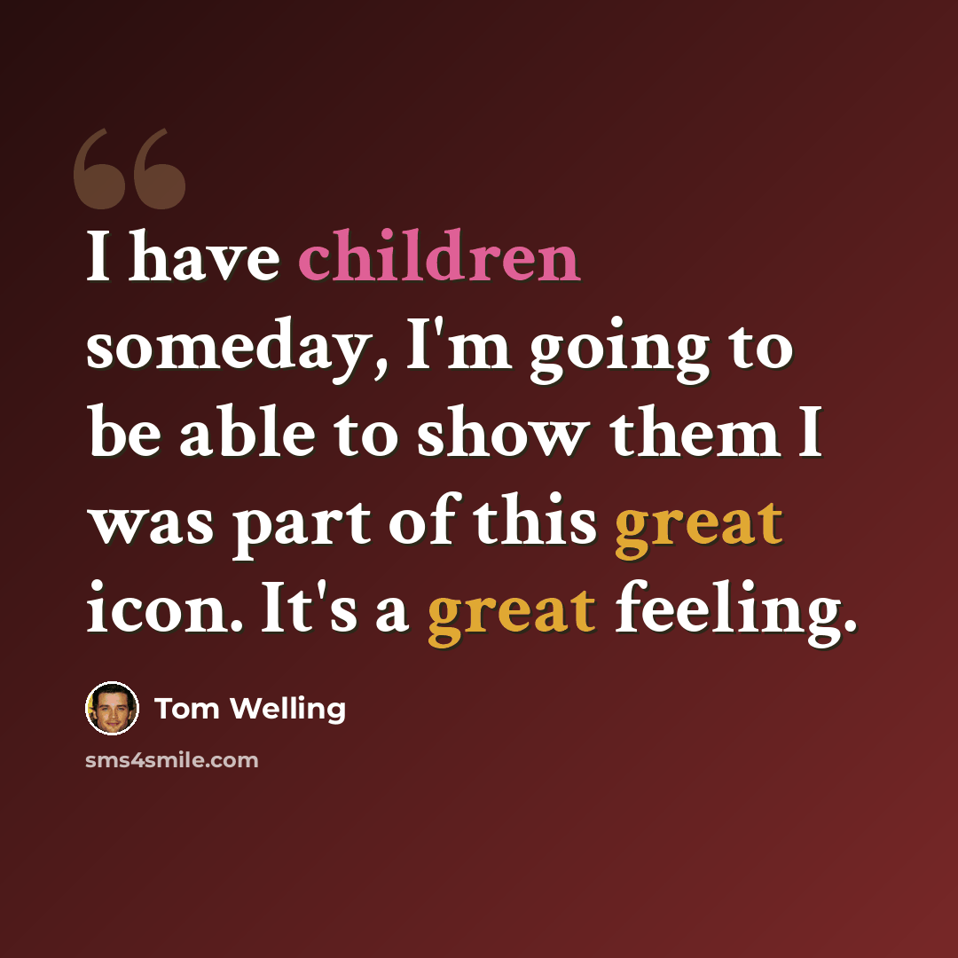 “I have children someday, I'm going to be able to show them I was part of this great icon. It's a great feeling.” quote by Tom Welling
