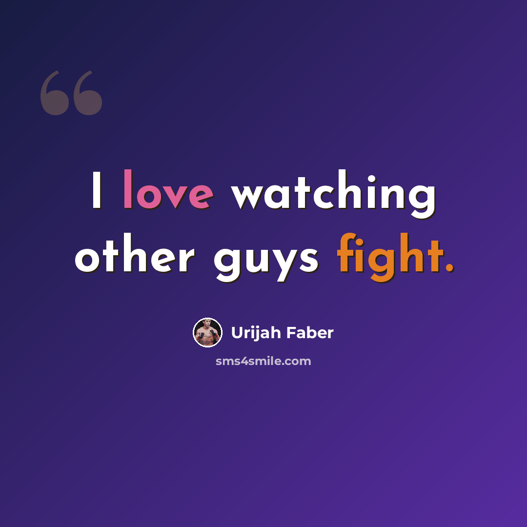 “I love watching other guys fight.” quote by Urijah Faber