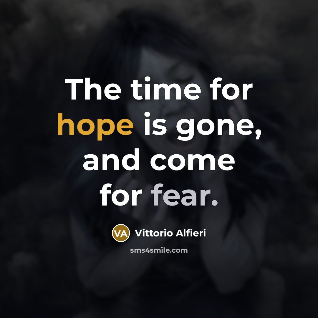 “The time for hope is gone, and come for fear.” quote by Vittorio Alfieri