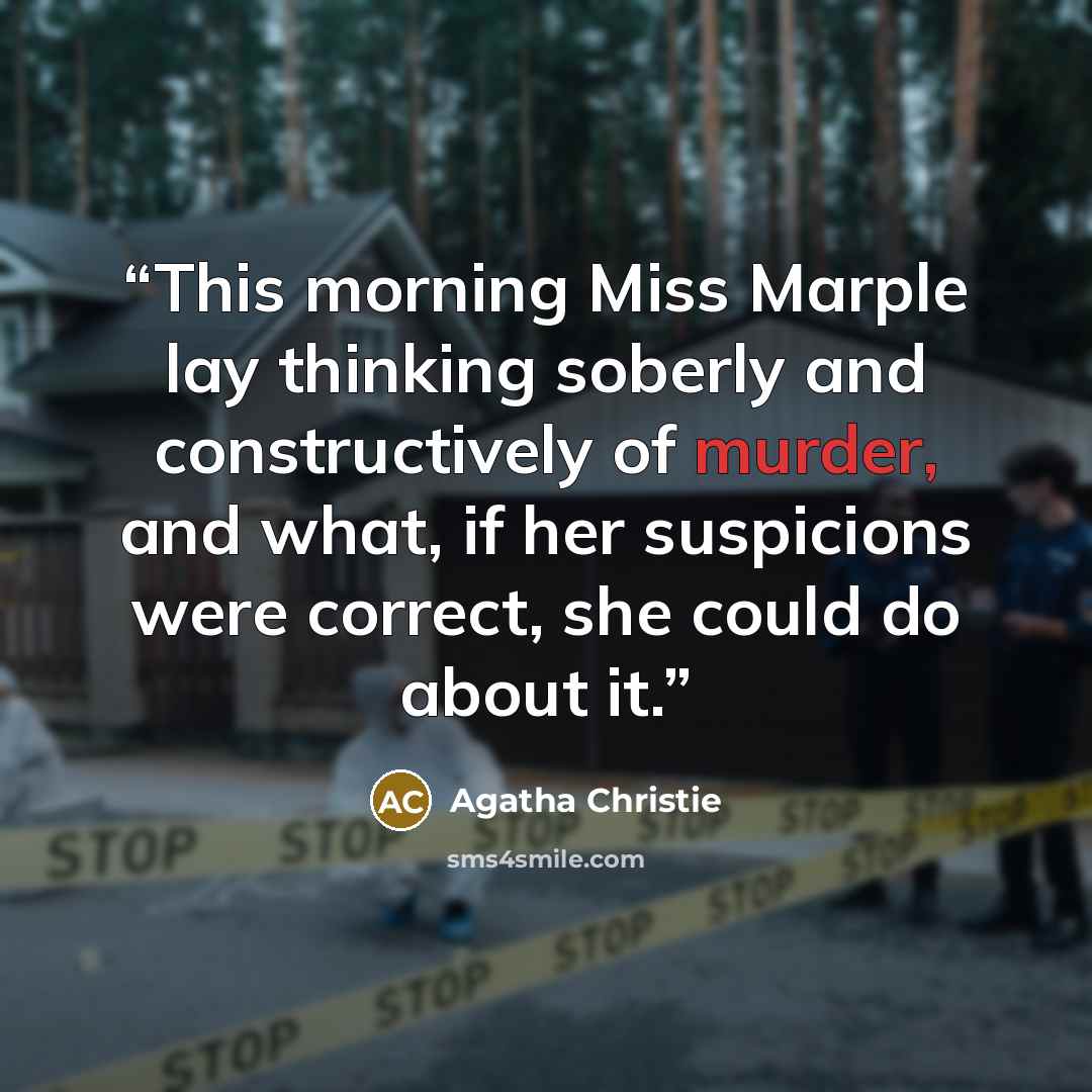 “This morning Miss Marple lay thinking soberly and constructively of murder, and what, if her suspicions were correct, she could do about it.” quote by Agatha Christie