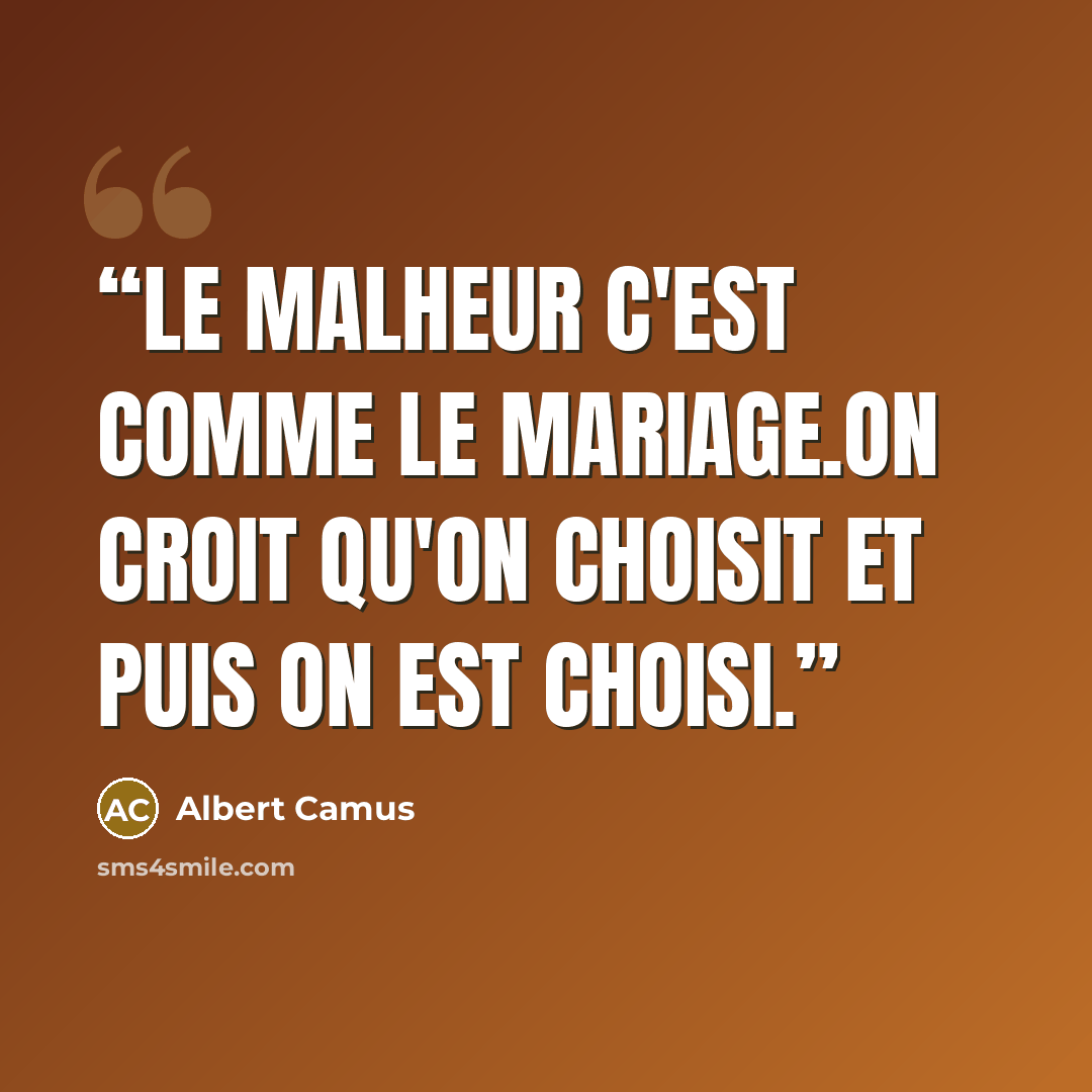“Le malheur c'est comme le mariage.On croit qu'on choisit et puis on est choisi.” quote by Albert Camus