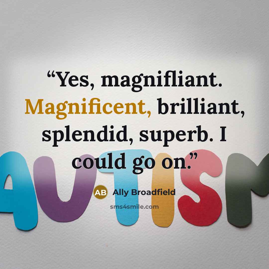 “Yes, magnifliant. Magnificent, brilliant, splendid, superb. I could go on.” quote by Ally Broadfield