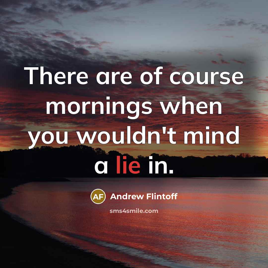 “There are of course mornings when you wouldn't mind a lie in.” quote by Andrew Flintoff