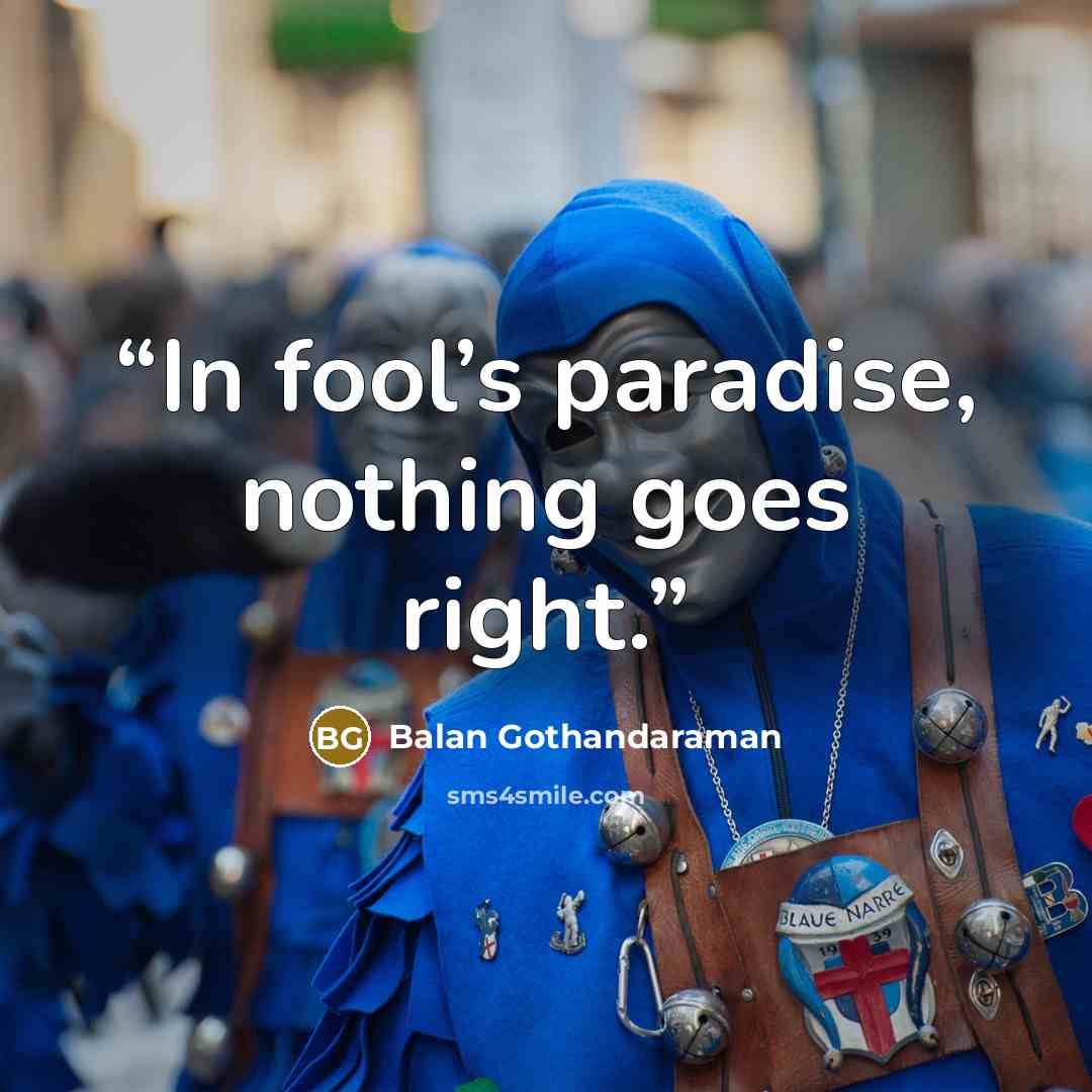 “In fool’s paradise, nothing goes right.” quote by Balan Gothandaraman