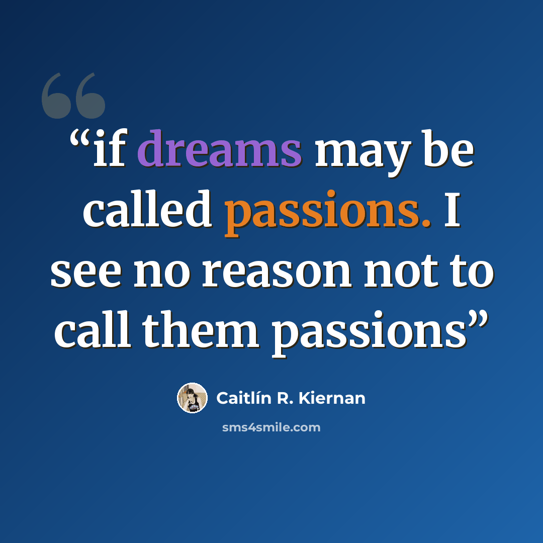 “if dreams may be called passions. I see no reason not to call them passions” quote by Caitlín R. Kiernan