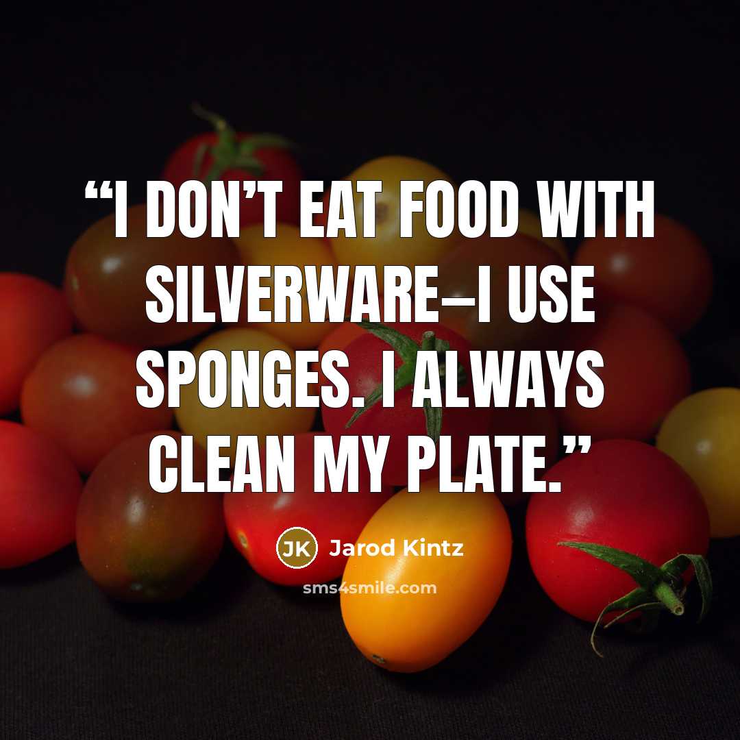 “I don’t eat food with silverware—I use sponges. I always clean my plate.” quote by Jarod Kintz