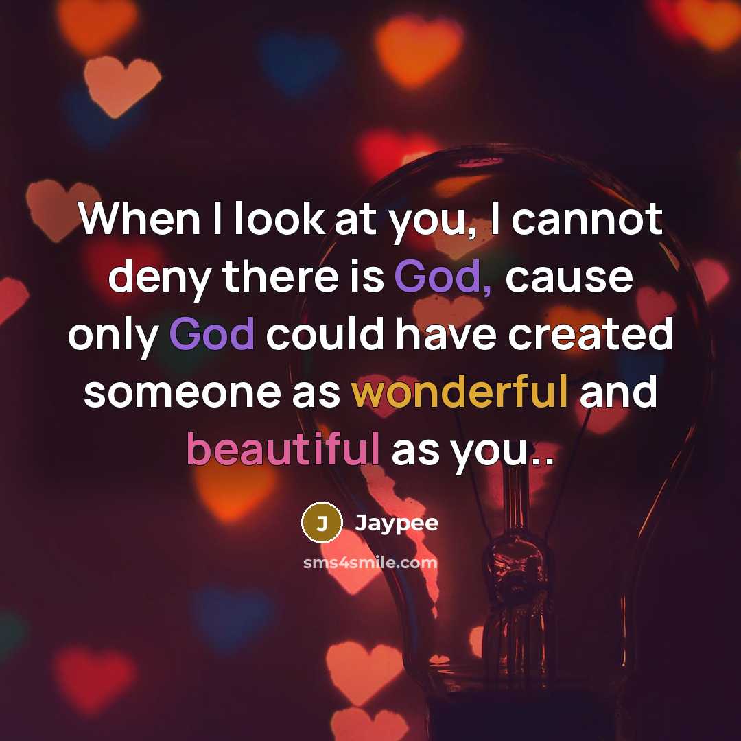 “When I look at you, I cannot deny there is God, cause only God could have created someone as wonderful and beautiful as you..” quote by Jaypee