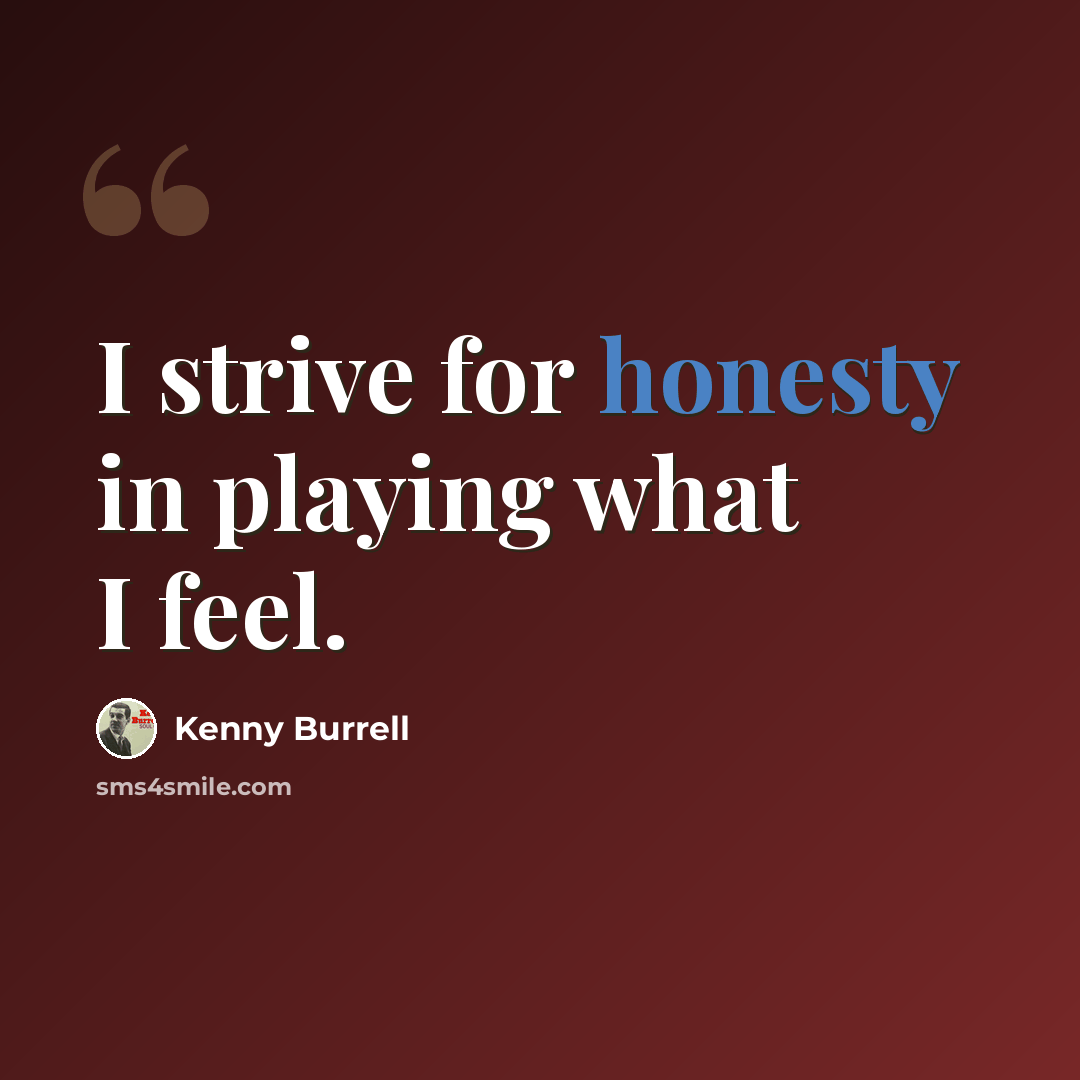 “I strive for honesty in playing what I feel.” quote by Kenny Burrell