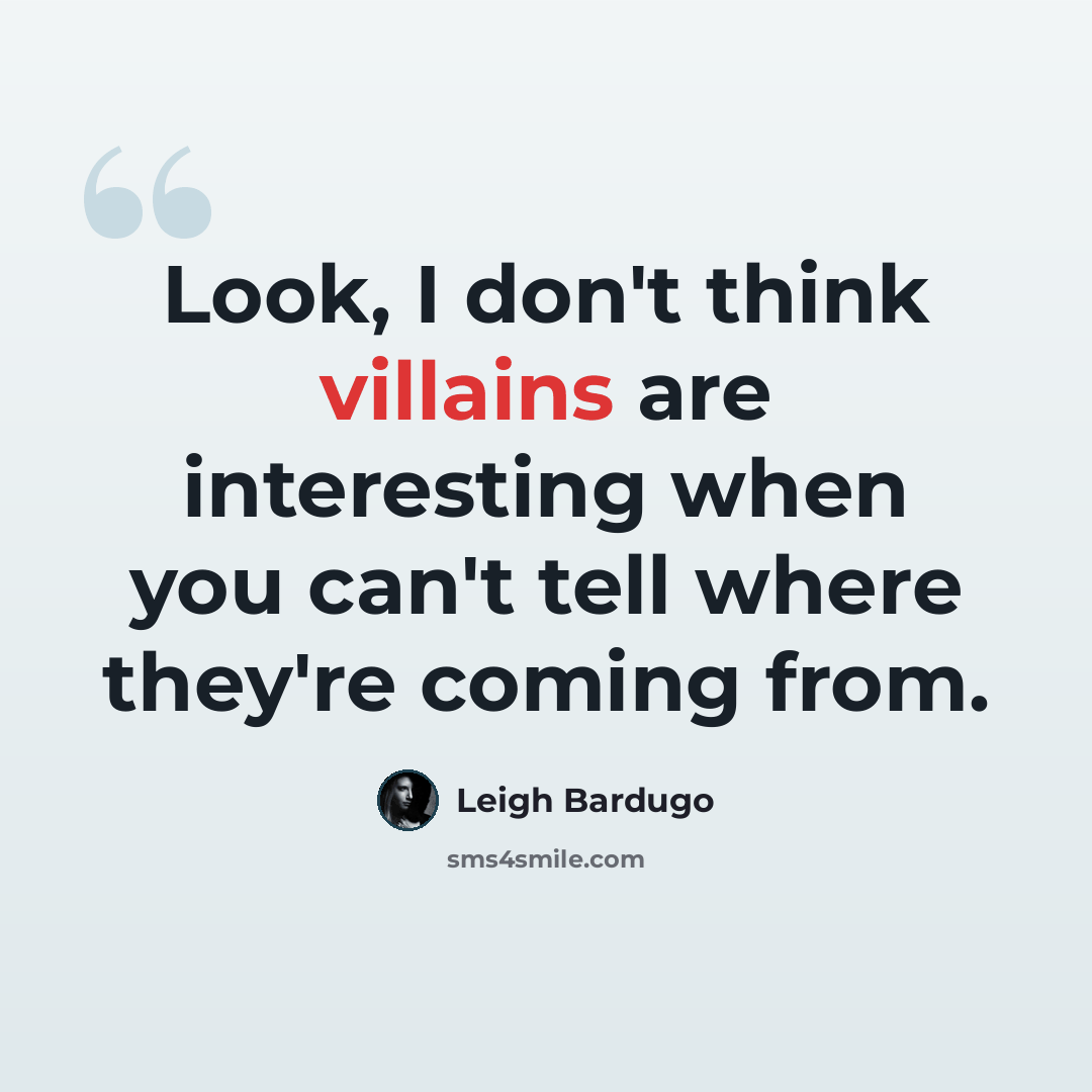 “Look, I don't think villains are interesting when you can't tell where they're coming from.” quote by Leigh Bardugo
