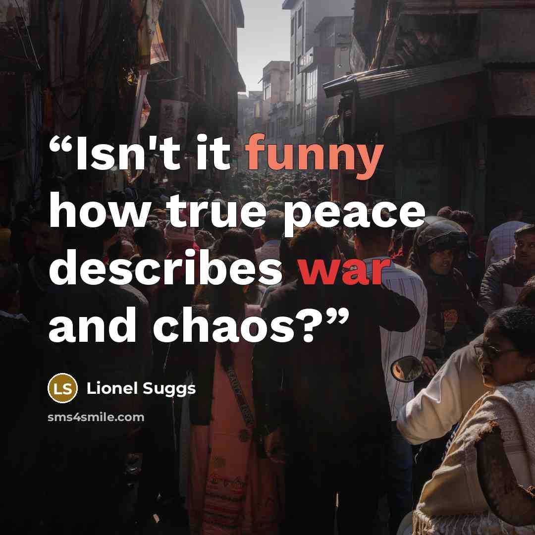 “Isn't it funny how true peace describes war and chaos?” quote by Lionel Suggs