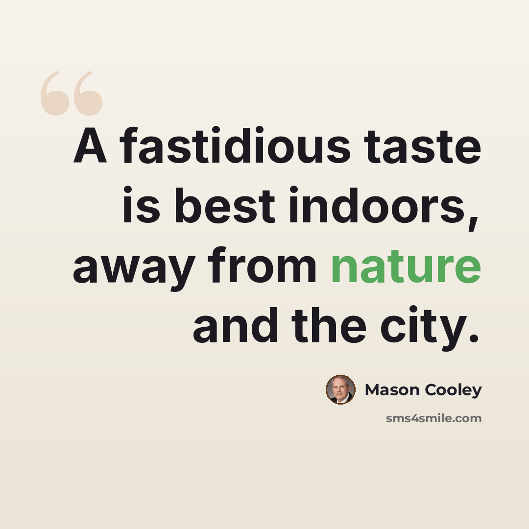 “A fastidious taste is best indoors, away from nature and the city.” quote by Mason Cooley