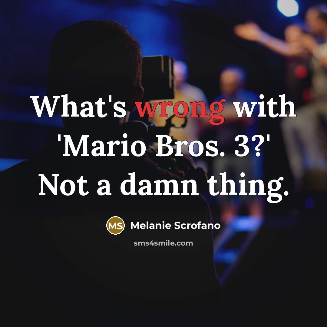 “What's wrong with 'Mario Bros. 3?' Not a damn thing.” quote by Melanie Scrofano