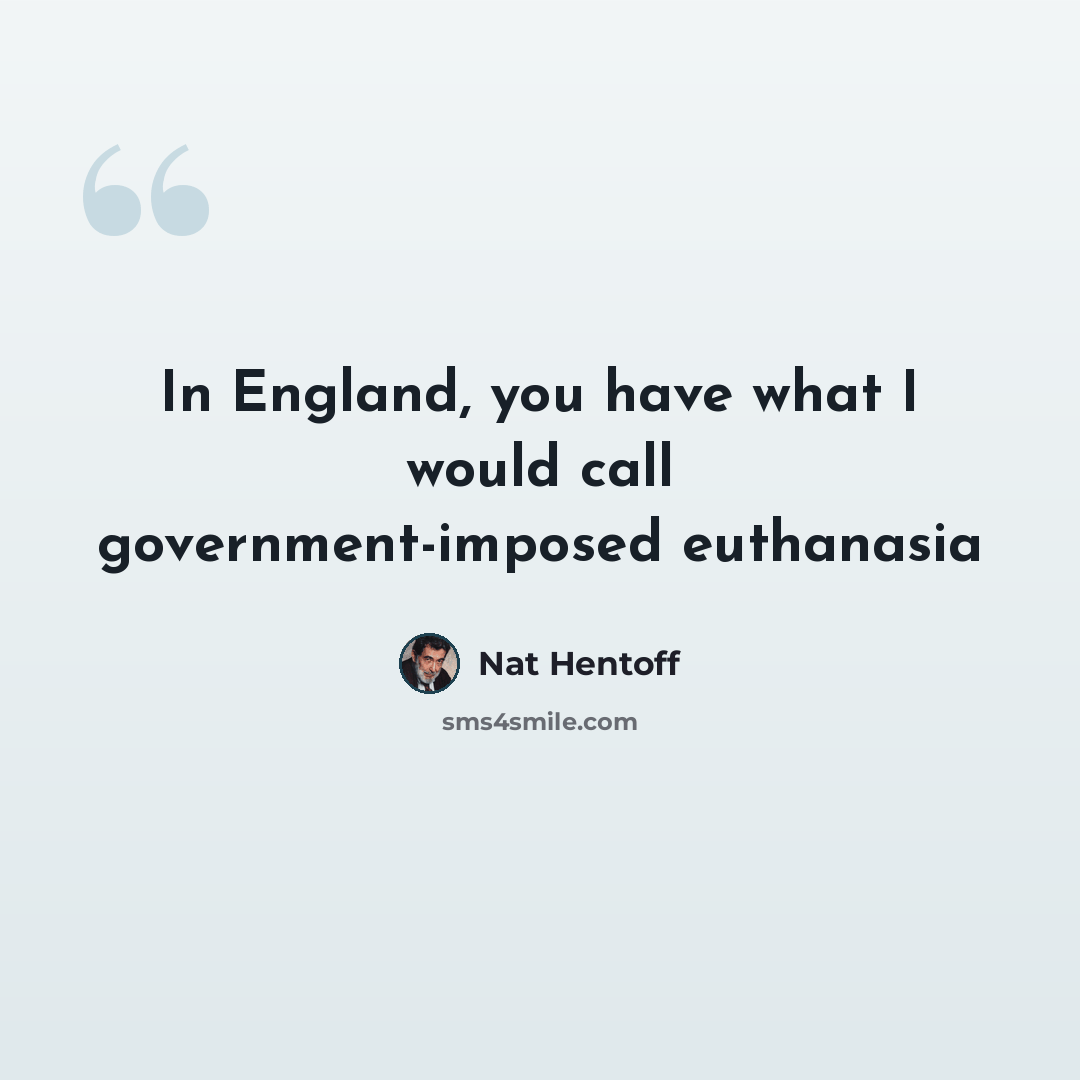 “In England, you have what I would call government-imposed euthanasia” quote by Nat Hentoff