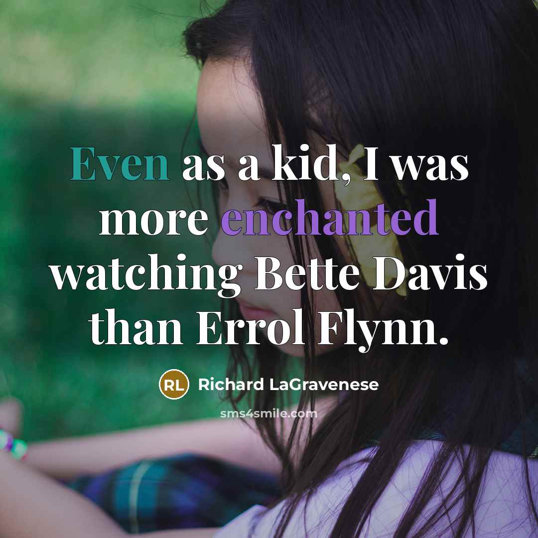“Even as a kid, I was more enchanted watching Bette Davis than Errol Flynn.” quote by Richard LaGravenese