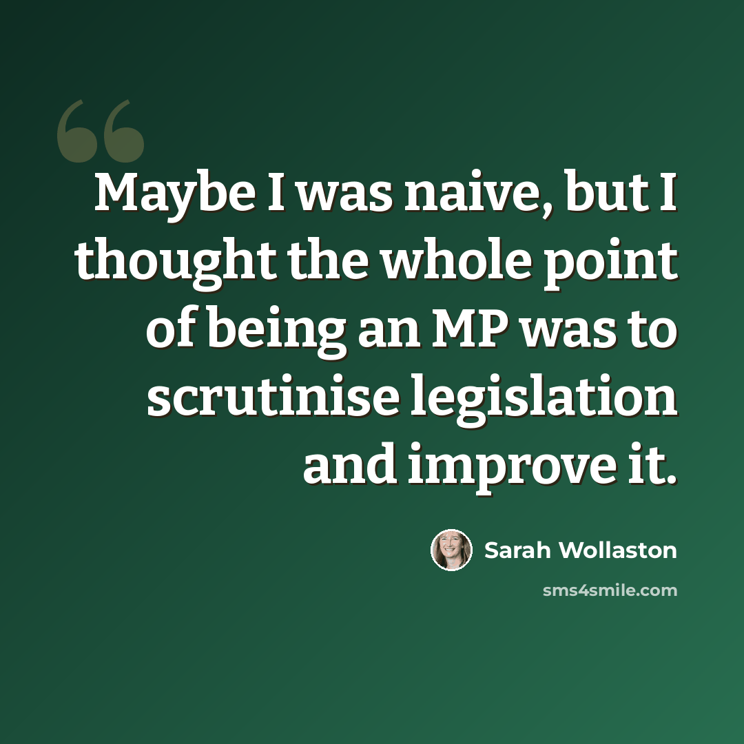 “Maybe I was naive, but I thought the whole point of being an MP was to scrutinise legislation and improve it.” quote by Sarah Wollaston