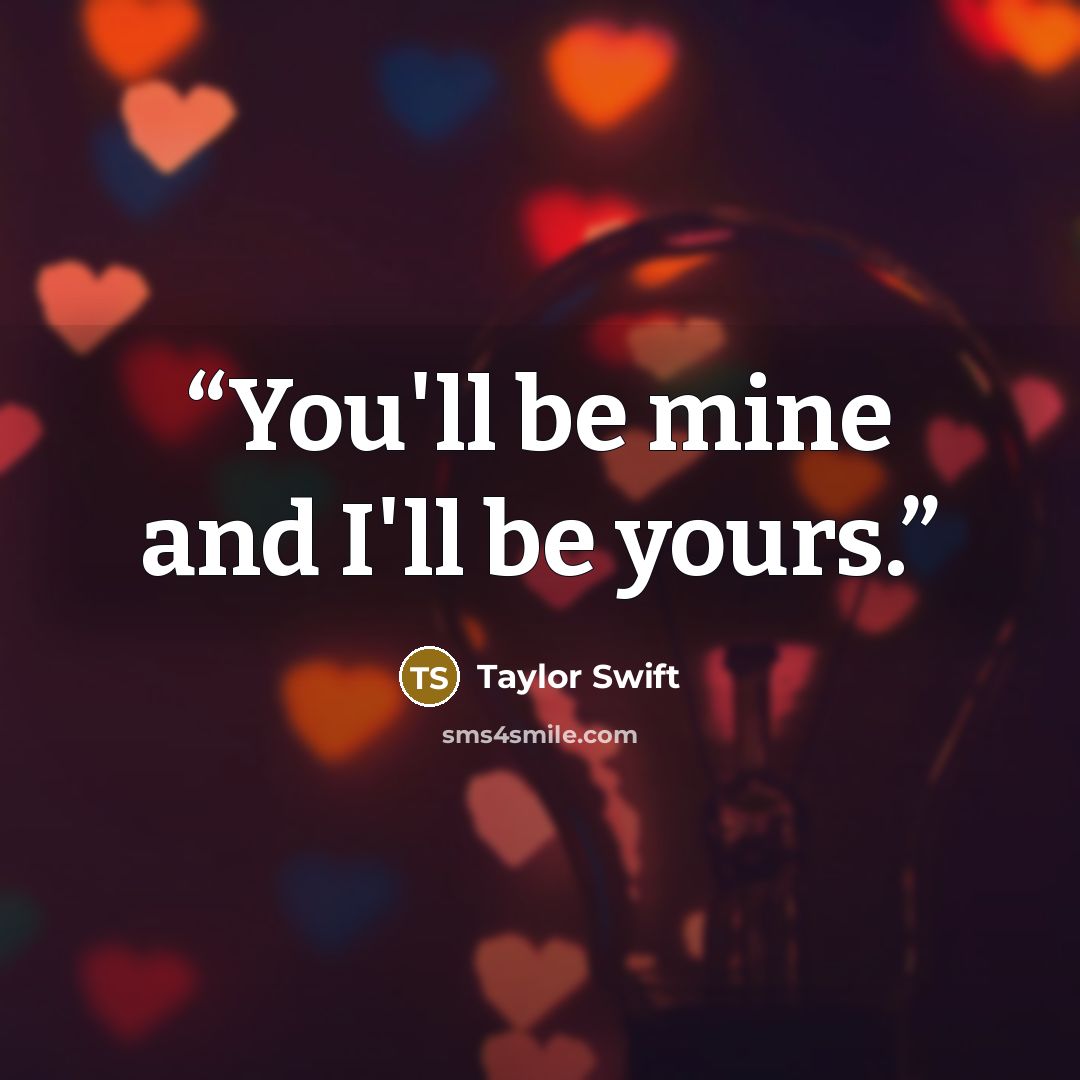 “You'll be mine and I'll be yours.” quote by Taylor Swift
