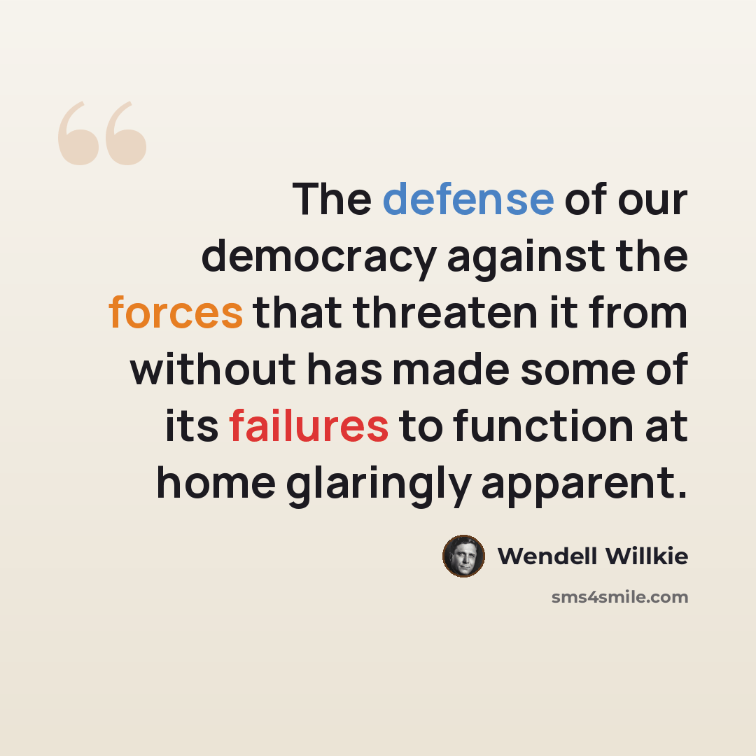 “The defense of our democracy against the forces that threaten it from without has made some of its failures to function at home glaringly apparent.” quote by Wendell Willkie