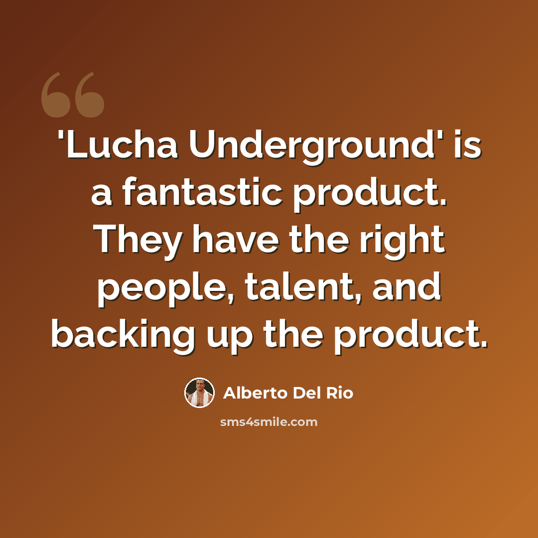 “'Lucha Underground' is a fantastic product. They have the right people, talent, and backing up the product.” quote by Alberto Del Rio